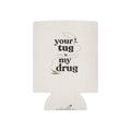 "Your Tug Is My Drug" Fishing Koozie